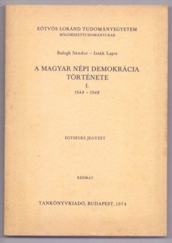 Balogh Sndor - Izsk Lajos - A magyar npi demokrcia trtnete I. 1944-1948 - Egysges jegyzet