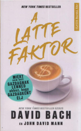 John David Mann David Bach - A Latte Faktor - Mirt nem kell gazdagnak lenned ahhoz, hogy gazdagknt lj!