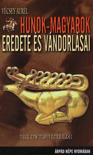 Vécsey Aurél - Hunok-Magyarok eredete és várdolásai