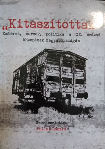 Pallai Lszl  (szerk.) - "Kitasztottak": Emberek, sorsok, politika a XX. szzad kzepnek Magyarorszgn
