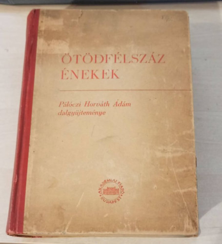 Bartha Dénes-Kiss József - Ötödfélszáz énekek (Pálóczi Horváth Ádám dalgyűjteménye 1813-ból)