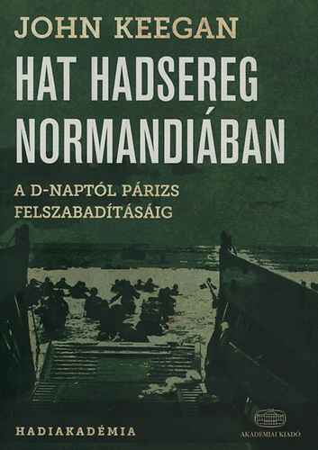 John Keegan - Hat hadsereg Normandiban