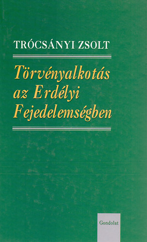 Tr�cs�nyi Zsolt - T�rv�nyalkot�s az Erd�lyi Fejedelems�gben