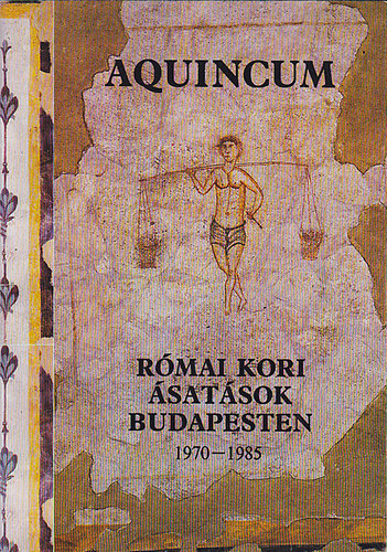 P�czy Kl�ra; Zsidi Paula - Aquincum R�mai kori �sat�sok Budapesten (1970-1985)