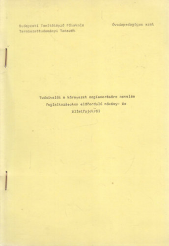 Kanczler Gyul�n� dr.  (szerk.) - Tudnival�k a k�rnyezet megismer�s�re nevel�s foglalkoz�sokon el�fordul� n�v�ny- �s �llatfajokr�l (g�pelt jegyzet)