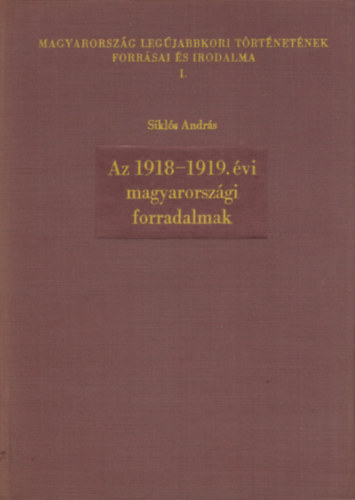 Sikls Andrs - Az 1918-1919. vi magyarorszgi forradalmak - Forrsok, feldolgozsok