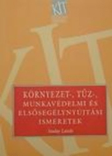 Szalay László - Környezet-, tűz-, munkavédelmi és elsősegélynyújtási ismeretek