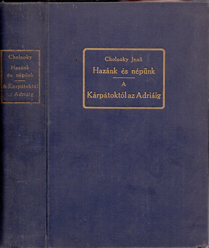 Cholnoky Jen� Dr. - Haz�nk �s n�p�nk - A K�rp�tokt�l az Adri�ig (2 m�)