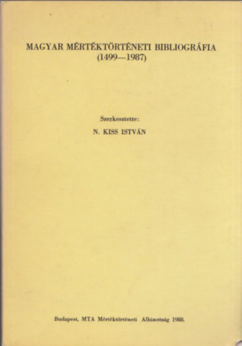 N. Kiss Istv�n - Magyar m�rt�kt�rt�neti bibliogr�fia (1499-1987)