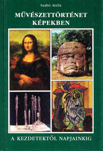 Szab� Attila - M�v�szett�rt�net k�pekben - A kezdetekt�l napjainkig