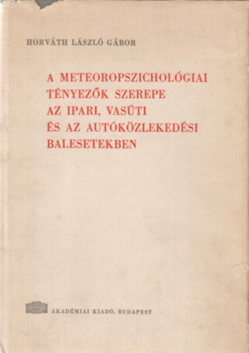 Horvth Lszl Gbor - A meteoropszicholgiai tnyezk szerepe az ipari, vasti s az autkzlekedsi balesetekben