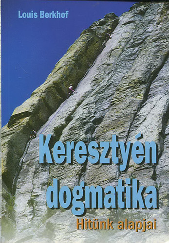 Louis Berkhof - Keresztyén dogmatika - Hitünk alapjai