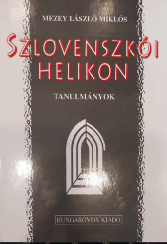 Mezey L�szl� Mikl�s - Szlovenszk�i Helikon. Egy nemzed�k �s egy irodalom sz�let�se.