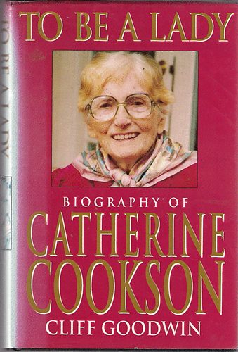 Cliff Goodwin - TO BE A LADY Biography of Catherine Cookson
