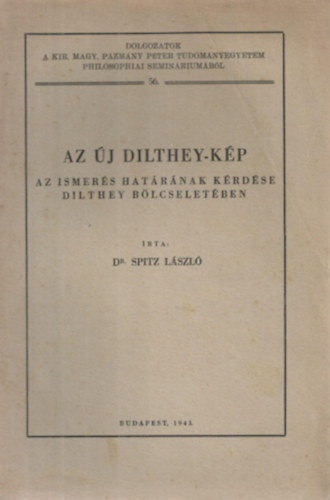 dr. Spitz L�szl� - Az �j Dilthey-k�p. Az ismer�s hat�r�nak k�rd�se Dilthey b�lcselet�ben