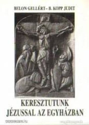 Belon Gellrt-B.Kopp Judit - Keresztutunk Jzussal az egyhzban