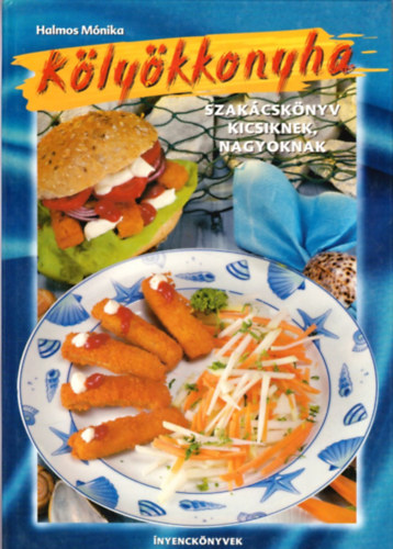 Halmos Monika - K�ly�kkonyha - Szak�csk�nyv kicsiknek, nagyoknak