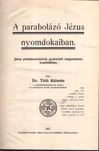 Dr. Tth Klmn - A parabolz Jzus nyomdokaiban - Jzus pldabszdeinek gyakorlati magyarzata homilikban