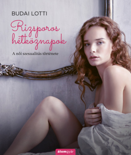 Budai Lotti - Rizsporos htkznapok - A ni szexualits trtnete