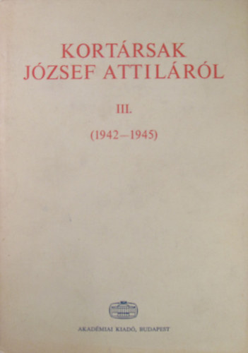 Bokor Lszl  (szerk.) - Kortrsak Jzsef Attilrl III. (1942-1945)