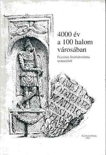 Poroszlai Ildik  (szerk.) - 4000 v a 100 halom vrosban (Fejezetek Szzhalombatta trtnetbl)