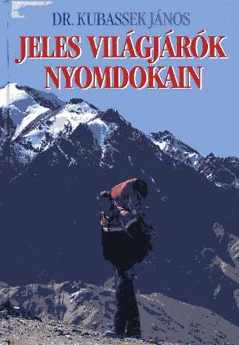 Kubassek Jnos dr. - Jeles vilgjrk nyomdokain I. ktet