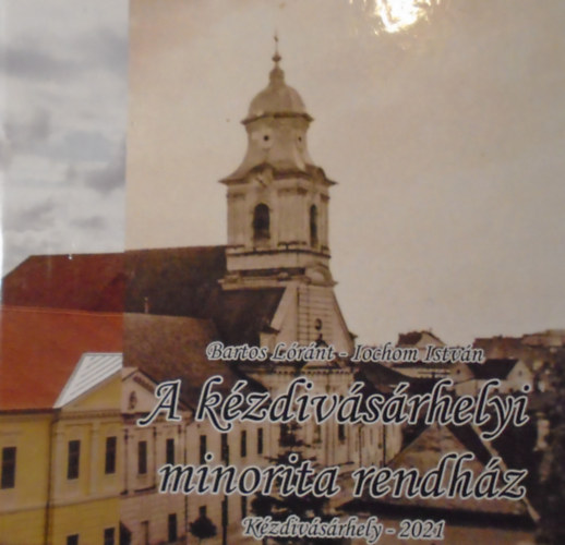 Bartos L�r�nt - Iochom Istv�n - A k�zdiv�s�rhelyi minorita rendh�z