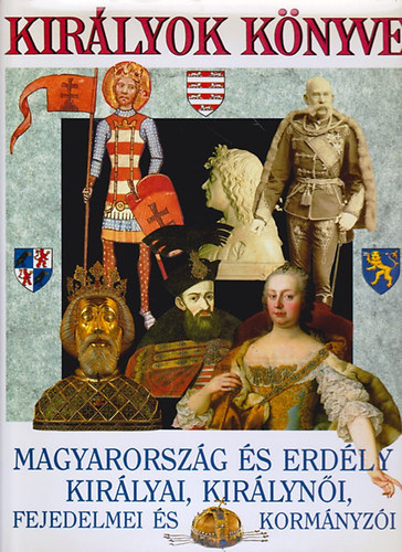 Gspr Zsuzsa  (szerk.); Horvth Jen (szerk.) - Kirlyok knyve -  Magyarorszg s Erdly kirlyai, kirlyni, fejedelmei s kormnyzi