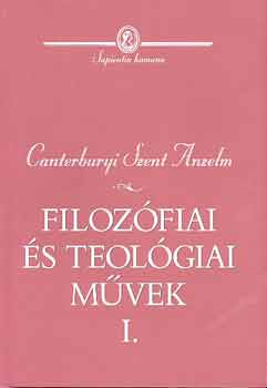 Canterbury Szent Anzelm - Filoz�fiai �s teol�giai m�vek I.