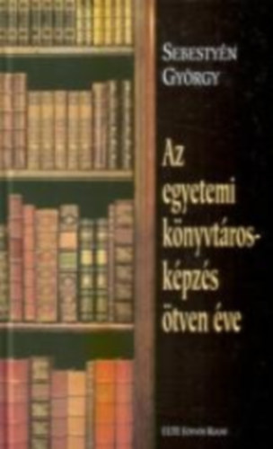 Sebestyn Gyrgy - Az egyetemi knyvtroskpzs tven ve