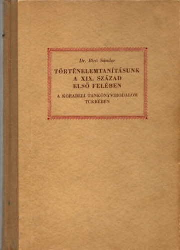 Dr. Bíró Sándor - Történelemtanításunk a XIX. század első felében