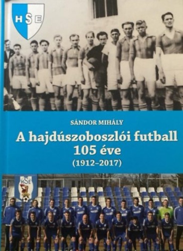 S�ndor Mih�ly - A hajd�szoboszl�i futball 105 �ve (1912-2017)