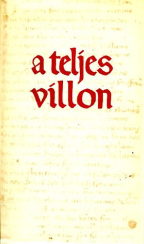 A teljes Villon (M�sz�ly Dezs� ford�t�s�ban, k�s�r� tanulm�nyokkal �s f�ggel�kkel)