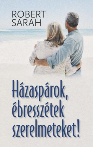 Robert Sarah - H�zasp�rok, �bressz�tek szerelmeteket!