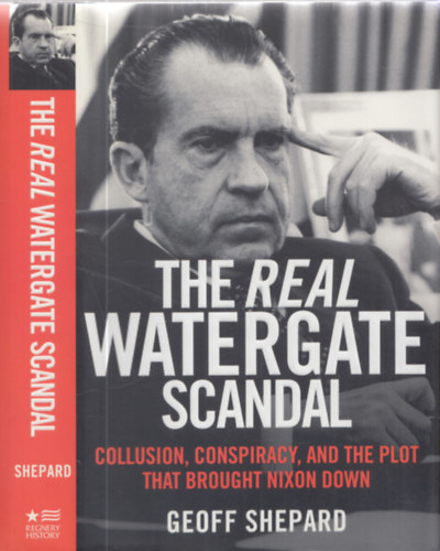 The Real Watergate Scandal - Collusion, conspiracy and the Plot that brought Nixon down