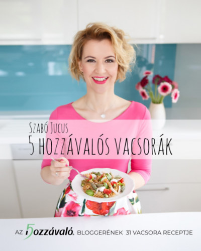 Szabó Jucus - 5 hozzávalós vacsorák