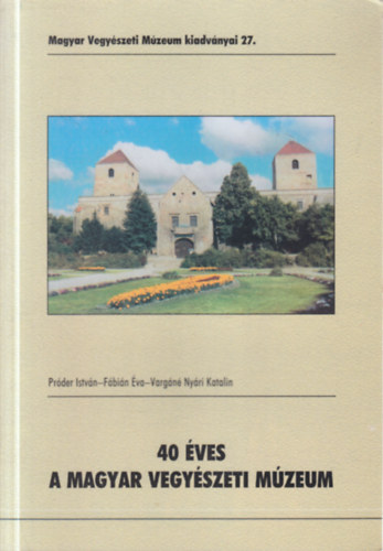 F�bi�n �va, Varg�n� Ny�ri Katalin Pr�der Istv�n - 40 �ves a Magyar Vegy�szeti M�zeum (Magyar Vegy�szeti M�zeum kiadv�nyai 27.)