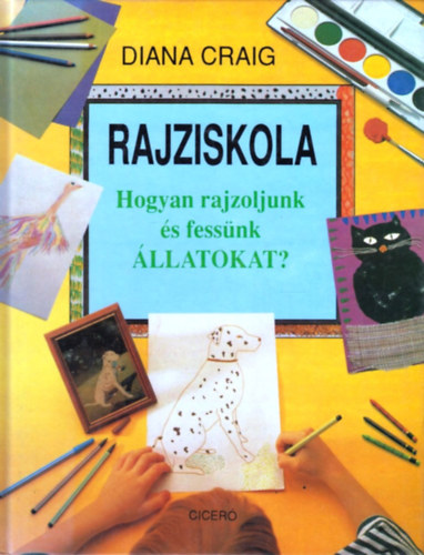 Diana Craig - Rajziskola - Hogyan rajzoljunk és fessünk állatokat?