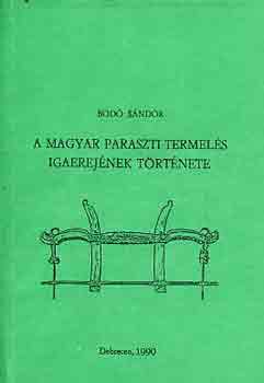 Bod� S�ndor - A magyar paraszti termel�s igaerej�nek t�rt�nete