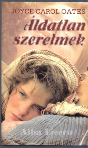 Joyce Carol Oates - �ldatlan szerelmek