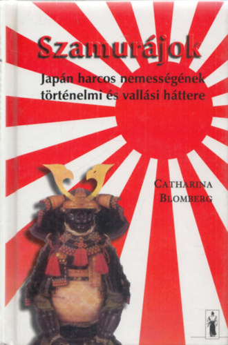 Catharina Blomberg - Szamurájok - Japán harcos nemességének történelmi és vallási háttere