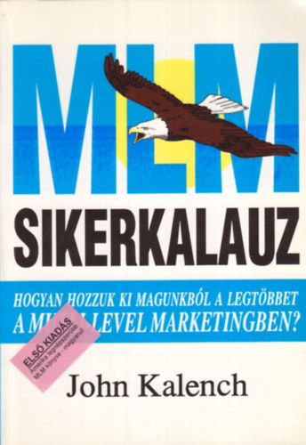 MLM-sikerkalauz HOGYAN HOZZUK KI MAGUNKBL A LEGTBBET A MULTI-LEVEL MARKETINGBEN?
