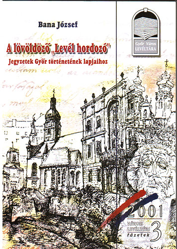 Bana Jzsef - A lvldz 'levl hordoz' - Jegyzetek Gyr trtnetnek lapjaihoz