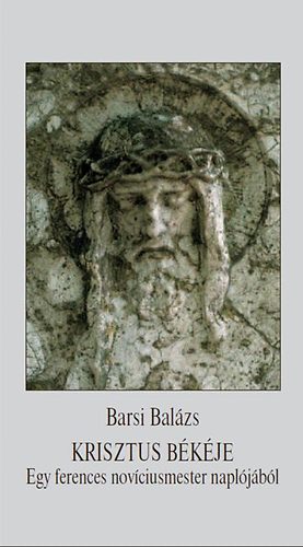 Barsi Bal�zs - Krisztus b�k�je - Egy ferences nov�ciusmester napl�j�b�l