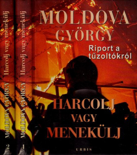 Moldova Gyrgy - Harcolj vagy meneklj! Riport s dokumentumok a tzoltkrl I-II.