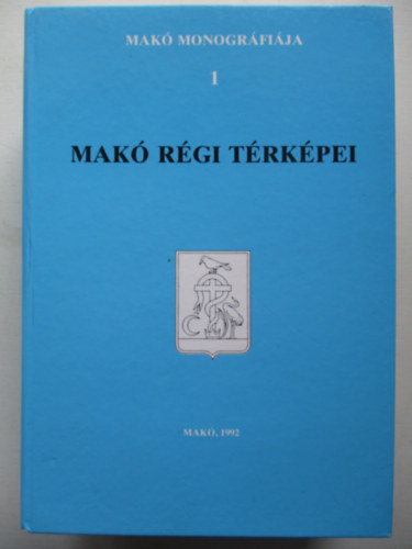 T�th Ferenc  (f�szerk.) - Mak� monogr�fia 1.: Mak� r�gi t�rk�pei