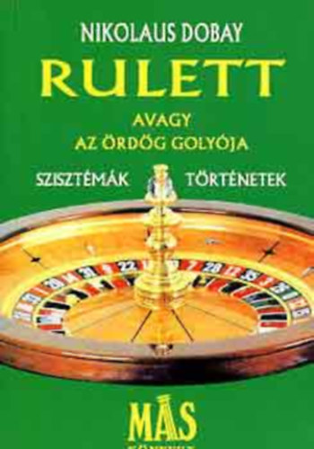 Nikolaus Dobay - Rulett avagy az �rd�g goly�ja - Szab�lyok, sziszt�m�k, t�rt�netek a kaszin� vil�g�b�l