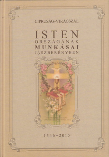 Dr. Suba Gy�rgyn� - Ciprus�g-Vir�gsz�l - Isten orsz�g�nak munk�sai J�szber�nyben 1546-2015