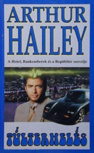 Arthur Hailey - 4 db Arthur Hailey krimi: Túlterhelés - Bankemberek - Hotel - Nagyfeszültség