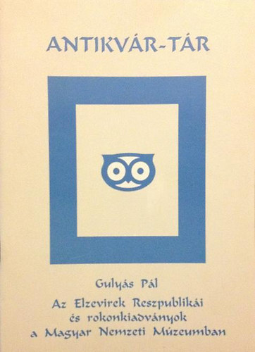 Gulyás Pál - Az Elzevirek Reszpublikái és rokonkiadványok a Magyar Nemzeti Múzeumban (Antikvár-tár) (Reprint)